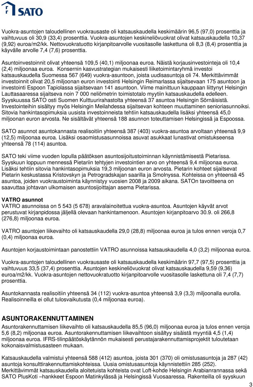 Nettovuokratuotto kirjanpitoarvolle vuositasolle laskettuna oli 8,3 (8,4) prosenttia ja käyvälle arvolle 7,4 (7,6) prosenttia. Asuntoinvestoinnit olivat yhteensä 109,5 (40,1) miljoonaa euroa.