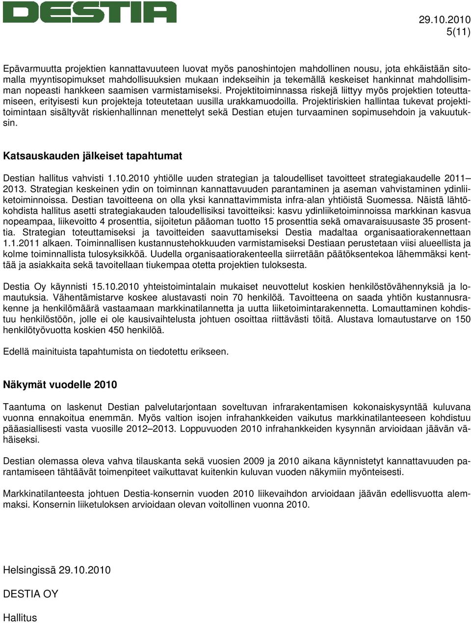 Projektiriskien hallintaa tukevat projektitoimintaan sisältyvät riskienhallinnan menettelyt sekä Destian etujen turvaaminen sopimusehdoin ja vakuutuksin.