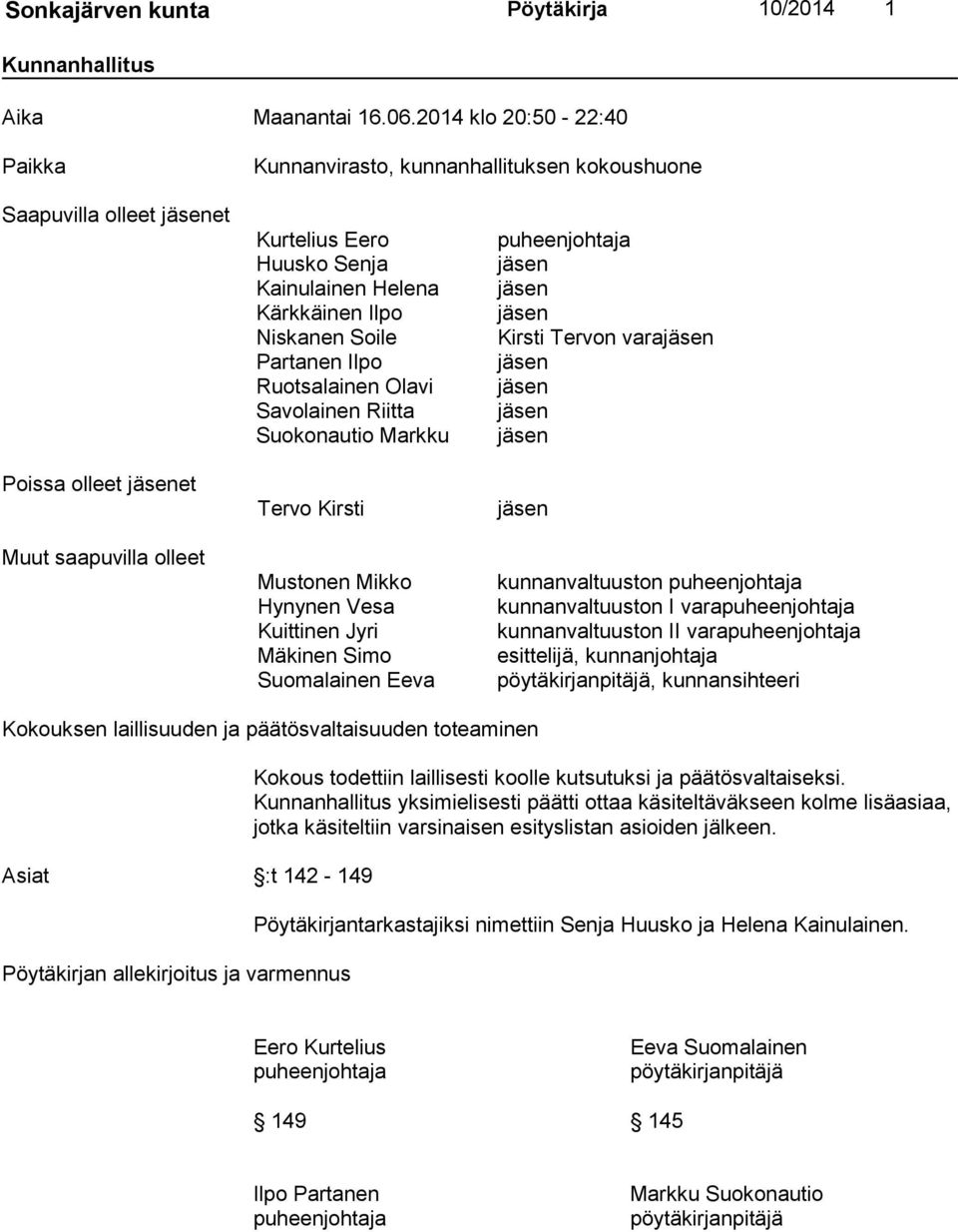 Kärkkäinen Ilpo Niskanen Soile Partanen Ilpo Ruotsalainen Olavi Savolainen Riitta Suokonautio Markku Tervo Kirsti Mustonen Mikko Hynynen Vesa Kuittinen Jyri Mäkinen Simo Suomalainen Eeva
