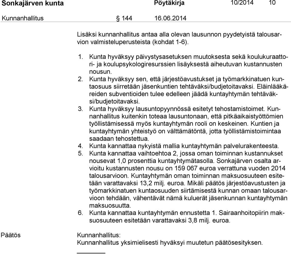 Eläin lää kärei den subventioiden tulee edelleen jäädä kuntayhtymän teh tä väksi/bud je toi ta vak si. 3. Kunta hyväksyy lausuntopyynnössä esitetyt tehostamistoimet.