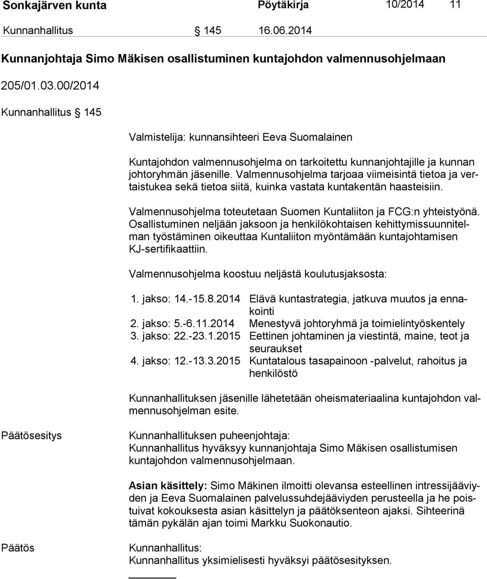 Valmennusohjelma tarjoaa viimeisintä tietoa ja vertais tu kea sekä tietoa siitä, kuinka vastata kuntakentän haasteisiin. Valmennusohjelma toteutetaan Suomen Kuntaliiton ja FCG:n yhteistyönä.