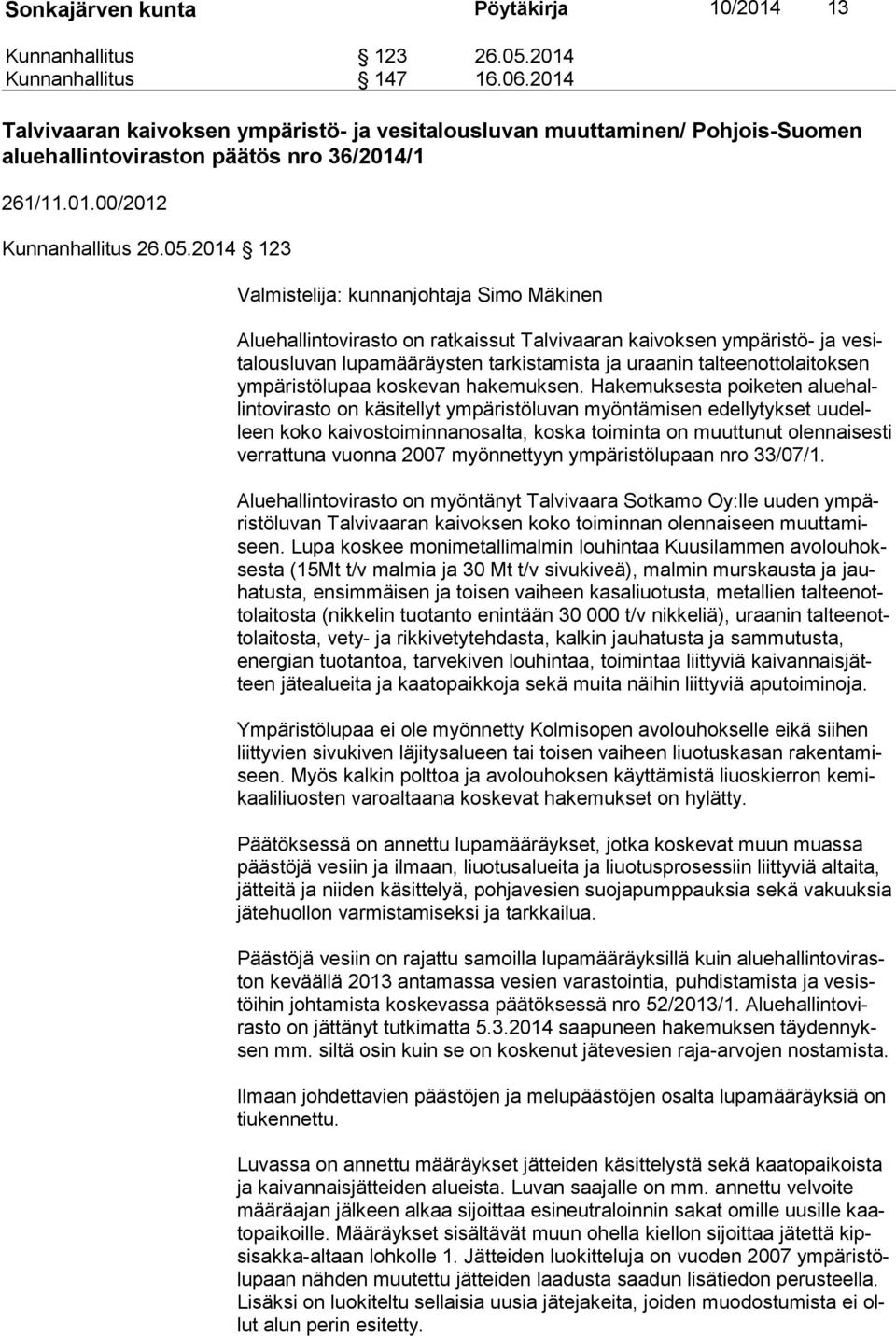 2014 123 Valmistelija: kunnanjohtaja Simo Mäkinen Aluehallintovirasto on ratkaissut Talvivaaran kaivoksen ympäristö- ja ve sita lous lu van lupamääräysten tarkistamista ja uraanin