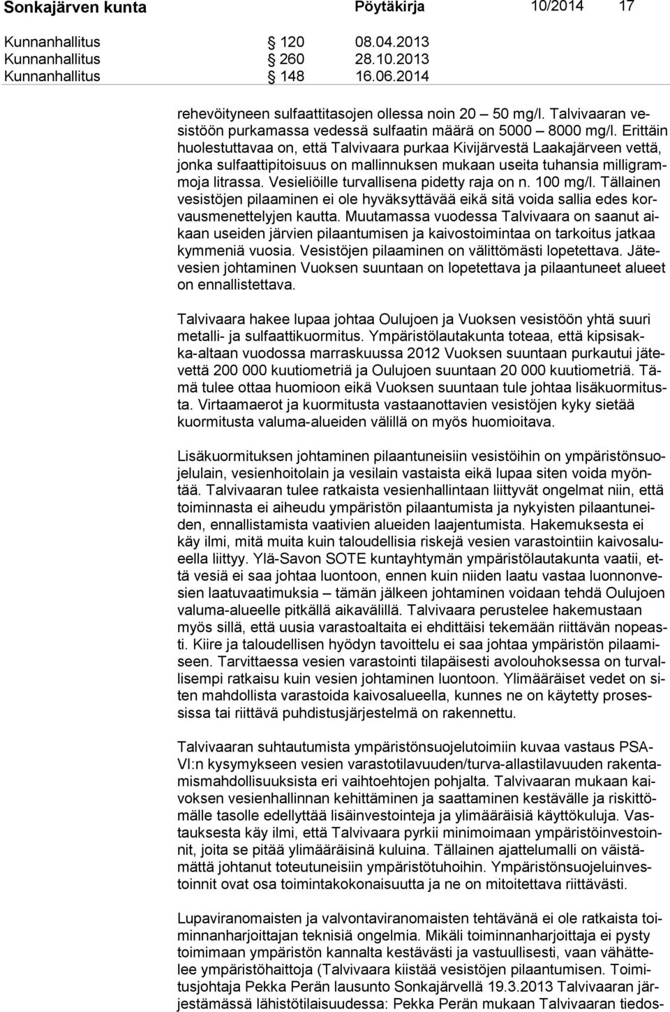 Erittäin huo les tut ta vaa on, että Talvivaara purkaa Kivijärvestä Laakajärveen vettä, jon ka sulfaattipitoisuus on mallinnuksen mukaan useita tuhansia mil li grammo ja litrassa.