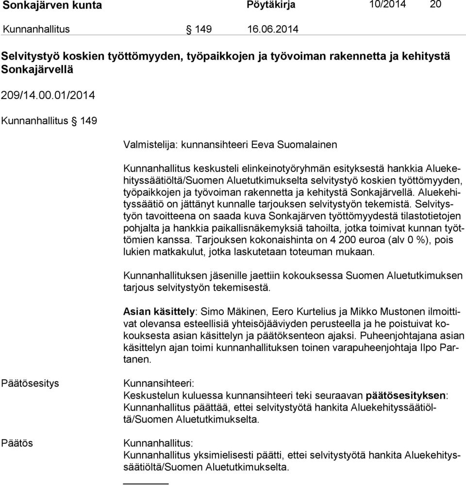 selvitystyö koskien työttömyyden, työ paik ko jen ja työvoiman rakennetta ja kehitystä Sonkajärvellä. Alue ke hitys sää tiö on jättänyt kunnalle tarjouksen selvitystyön tekemistä.