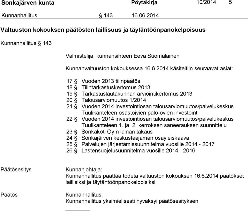 6.2014 käsiteltiin seuraavat asiat: 17 Vuoden 2013 tilinpäätös 18 Tilintarkastuskertomus 2013 19 Tarkastuslautakunnan arviointikertomus 2013 20 Talousarviomuutos 1/2014 21 Vuoden 2014 investointiosan