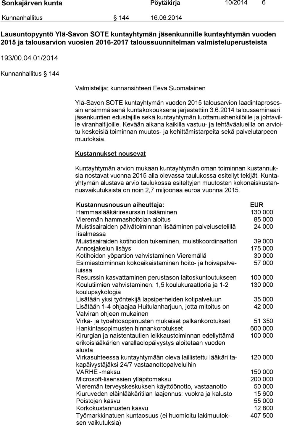 01/2014 Kunnanhallitus 144 Valmistelija: kunnansihteeri Eeva Suomalainen Ylä-Savon SOTE kuntayhtymän vuoden 2015 talousarvion laa din ta pro sessin ensimmäisenä kuntakokouksena järjestettiin 3.6.