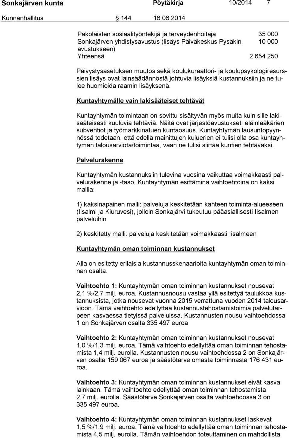 koulukuraattori- ja kou lu psy ko lo gi re surssien lisäys ovat lainsäädännöstä johtuvia lisäyksiä kustannuksiin ja ne tulee huomioida raamin lisäyksenä.