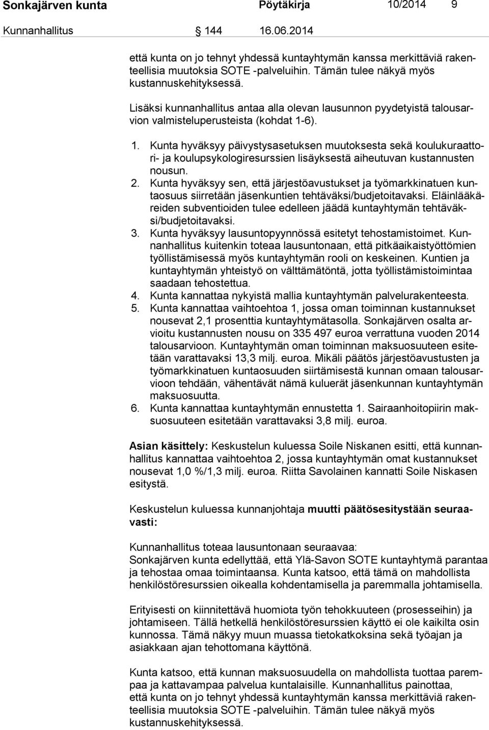 6). 1. Kunta hyväksyy päivystysasetuksen muutoksesta sekä kou lu ku raat tori- ja koulupsykologiresurssien lisäyksestä aiheutuvan kustannusten nou sun. 2.