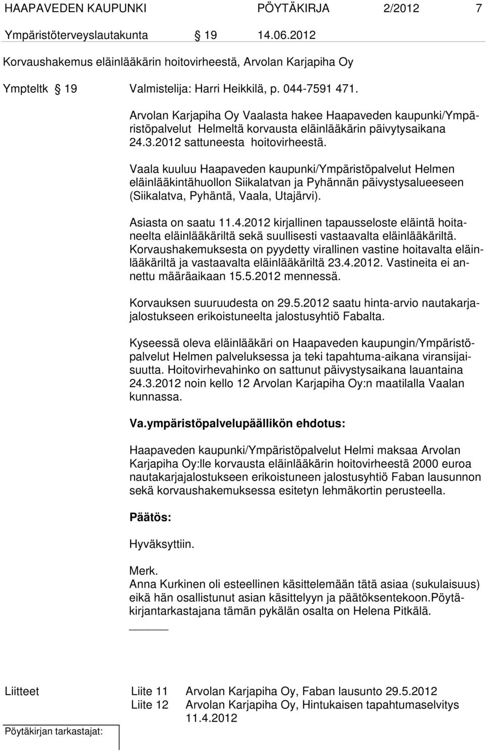 Vaala kuuluu Haapaveden kaupunki/ympäristöpalvelut Helmen eläinlääkintähuollon Siikalatvan ja Pyhännän päivystysalueeseen (Siikalatva, Pyhäntä, Vaala, Utajärvi). Asiasta on saatu 11.4.