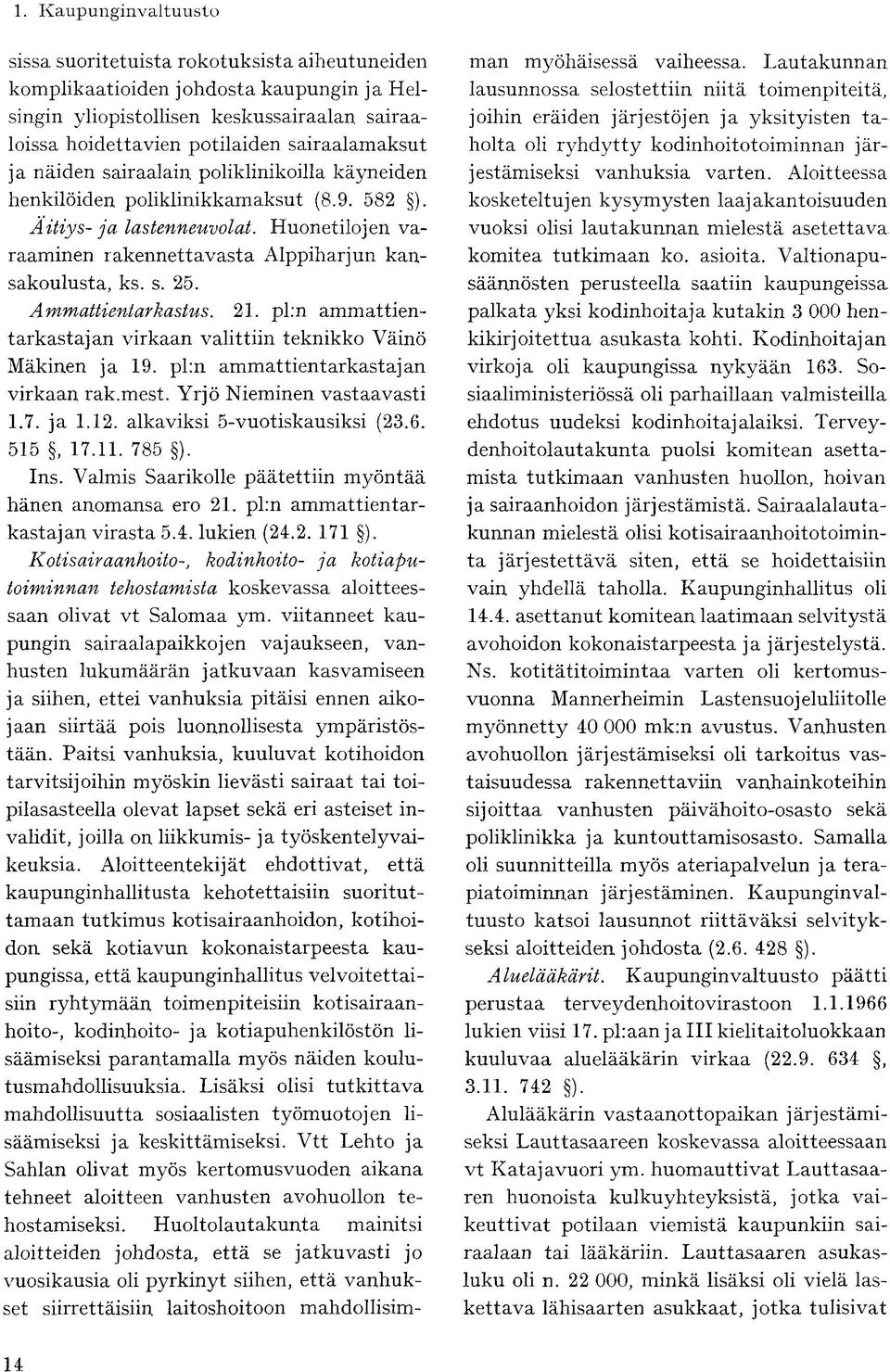 Ammattientarkastus. 21. pl:n ammattientarkastajan virkaan valittiin teknikko Väinö Mäkinen ja 19. pl:n ammattientarkastajan virkaan rak.mest. Yrjö Nieminen vastaavasti 1.7. ja 1.12.