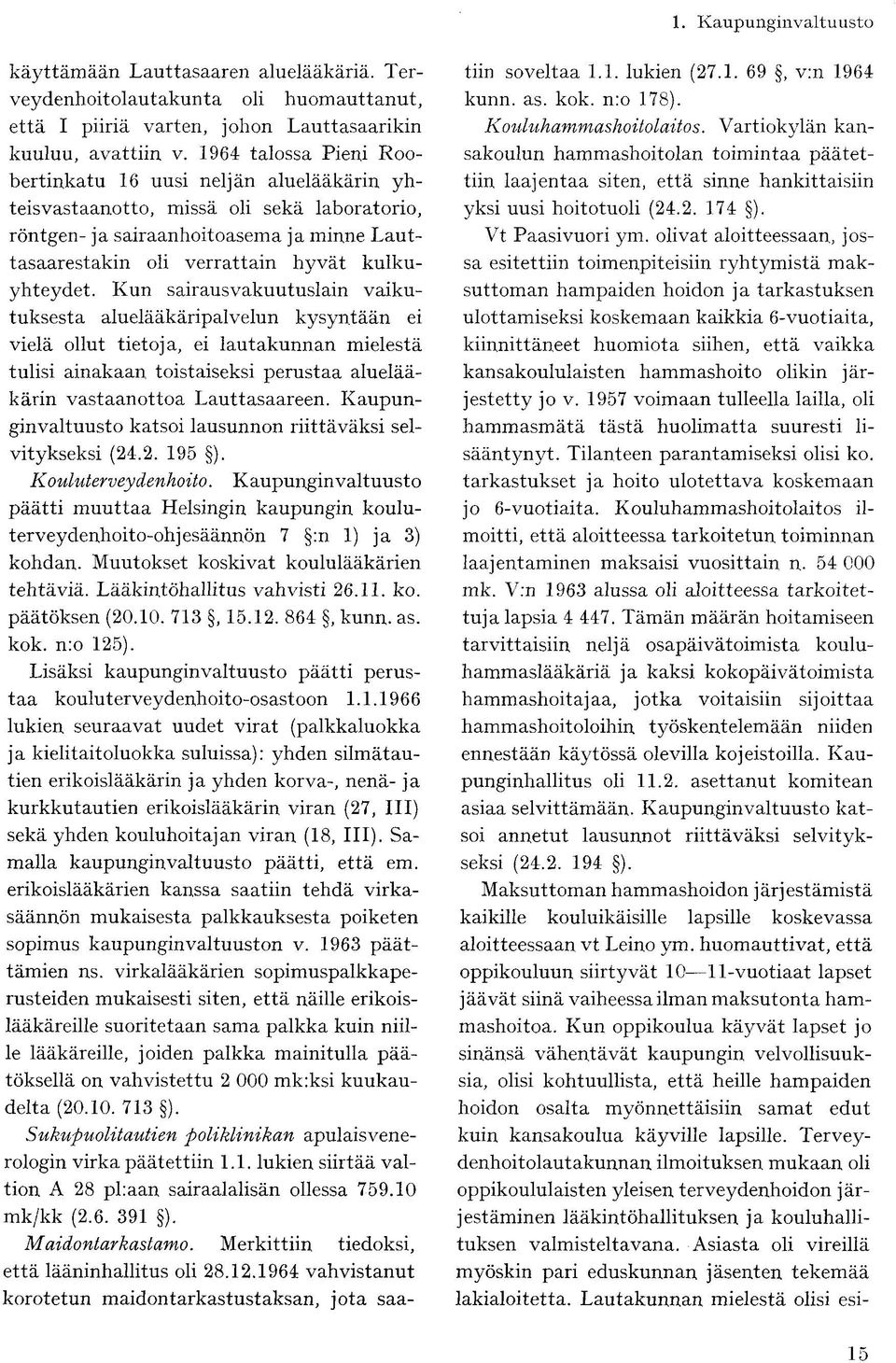 Kun sairausvakuutuslain vaikutuksesta aluelääkäripalvelun kysyntään ei vielä ollut tietoja, ei lautakunnan mielestä tulisi ainakaan toistaiseksi perustaa aluelääkärin vastaanottoa Lauttasaareen.