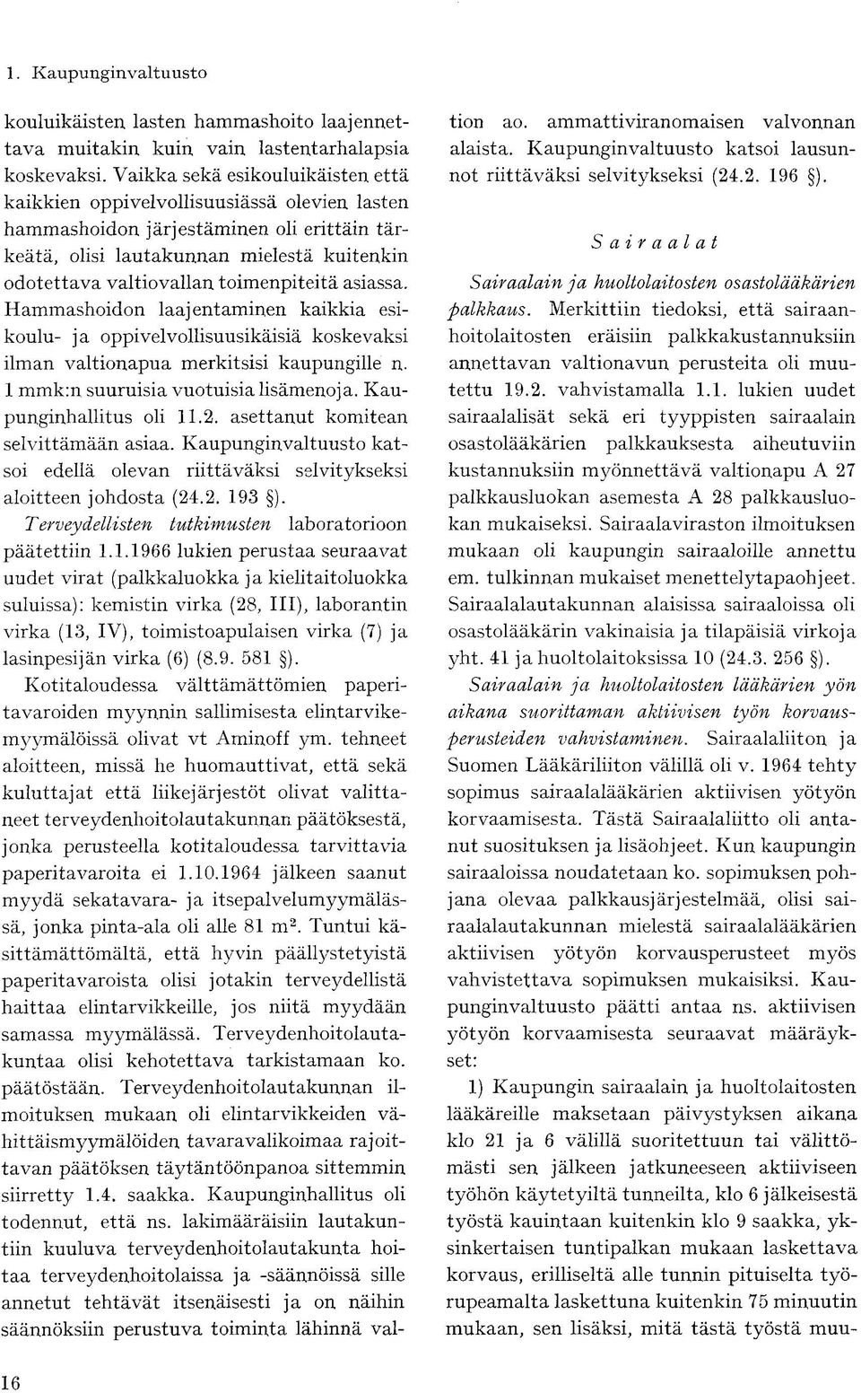 toimenpiteitä asiassa. Hammashoidon laajentaminen kaikkia esikoulu- ja oppivelvollisuusikäisiä koskevaksi ilman valtionapua merkitsisi kaupungille n. 1 mmk:n suuruisia vuotuisia lisämenoja.