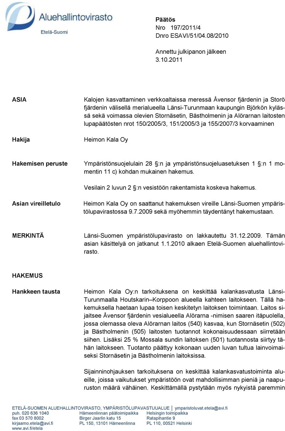 2011 ASIA Hakija Kalojen kasvattaminen verkkoaltaissa meressä Åvensor fjärdenin ja Storö fjärdenin välisellä merialueella Länsi-Turunmaan kaupungin Björkön kylässä sekä voimassa olevien Stornäsetin,