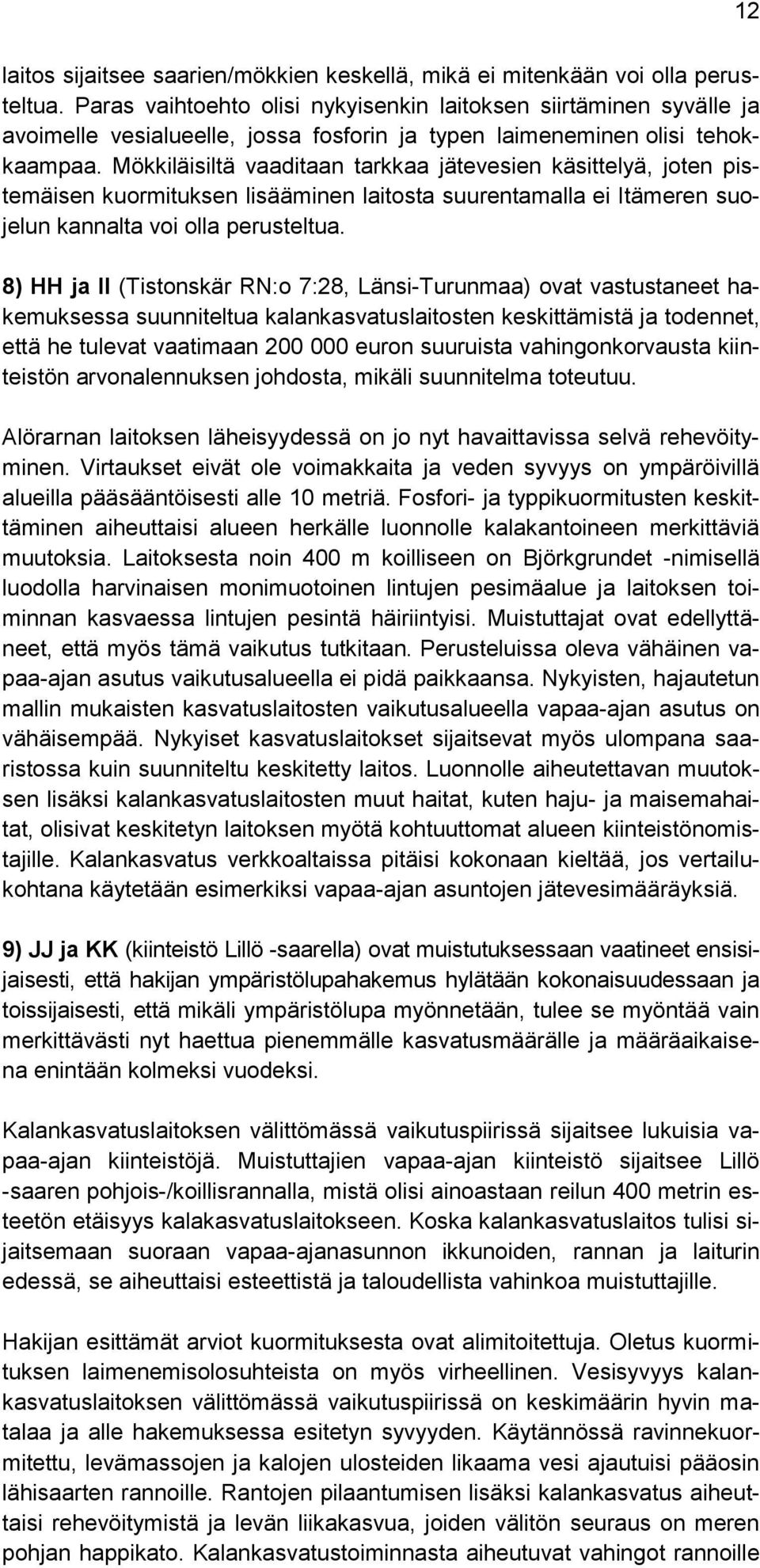 Mökkiläisiltä vaaditaan tarkkaa jätevesien käsittelyä, joten pistemäisen kuormituksen lisääminen laitosta suurentamalla ei Itämeren suojelun kannalta voi olla perusteltua.