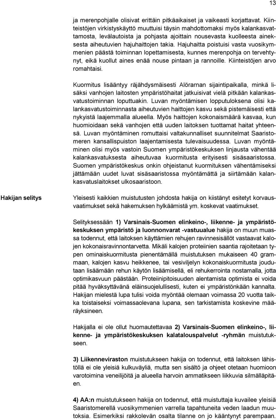 Hajuhaitta poistuisi vasta vuosikymmenien päästä toiminnan lopettamisesta, kunnes merenpohja on tervehtynyt, eikä kuollut aines enää nouse pintaan ja rannoille. Kiinteistöjen arvo romahtaisi.