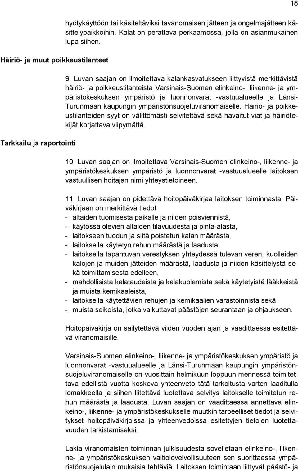 Luvan saajan on ilmoitettava kalankasvatukseen liittyvistä merkittävistä häiriö- ja poikkeustilanteista Varsinais-Suomen elinkeino-, liikenne- ja ympäristökeskuksen ympäristö ja luonnonvarat