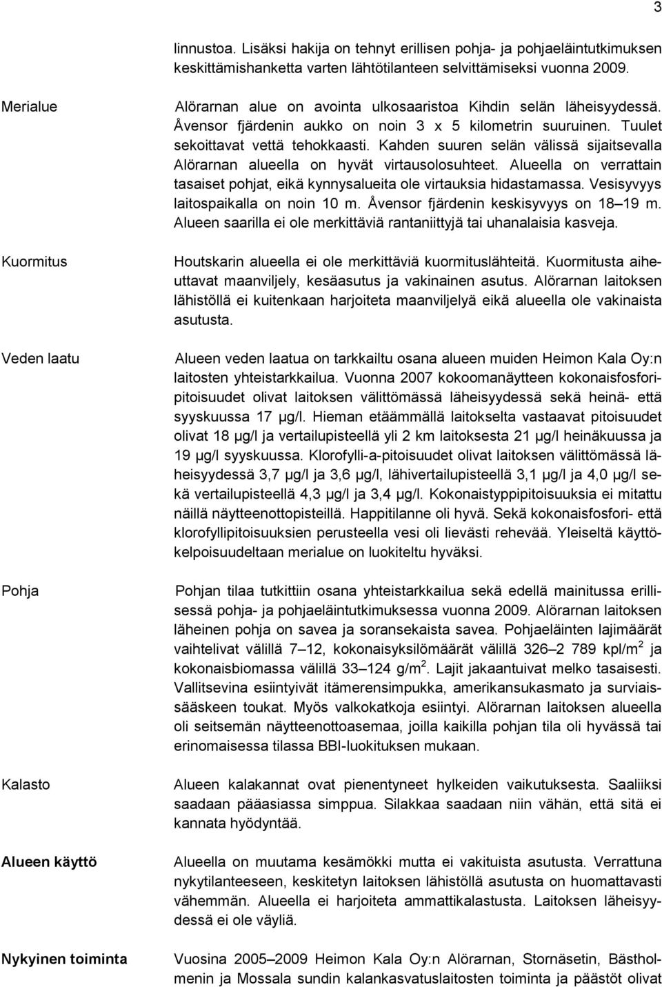 Åvensor fjärdenin aukko on noin 3 x 5 kilometrin suuruinen. Tuulet sekoittavat vettä tehokkaasti. Kahden suuren selän välissä sijaitsevalla Alörarnan alueella on hyvät virtausolosuhteet.