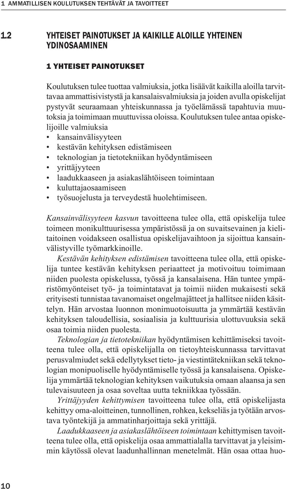 kansalaisvalmiuksia ja joiden avulla opiskelijat pystyvät seuraamaan yhteiskunnassa ja työelämässä tapahtuvia muutoksia ja toimimaan muuttuvissa oloissa.