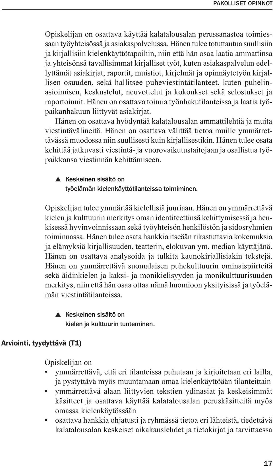 asiakirjat, raportit, muistiot, kirjelmät ja opinnäytetyön kirjallisen osuuden, sekä hallitsee puheviestintätilanteet, kuten puhelinasioimisen, keskustelut, neuvottelut ja kokoukset sekä selostukset