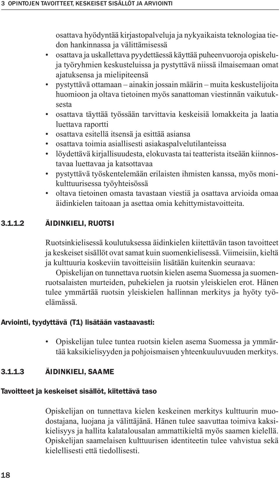 ja oltava tietoinen myös sanattoman viestinnän vaikutuksesta osattava täyttää työssään tarvittavia keskeisiä lomakkeita ja laatia luettava raportti osattava esitellä itsensä ja esittää asiansa