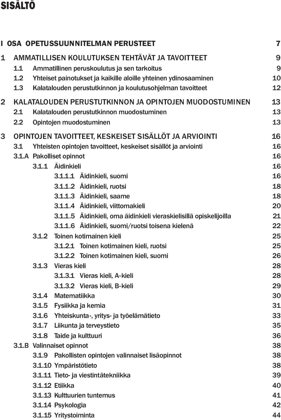 1 Kalatalouden perustutkinnon muodostuminen 13 2.2 Opintojen muodostuminen 13 3 OPINTOJEN TAVOITTEET, KESKEISET SISÄLLÖT JA ARVIOINTI 16 3.