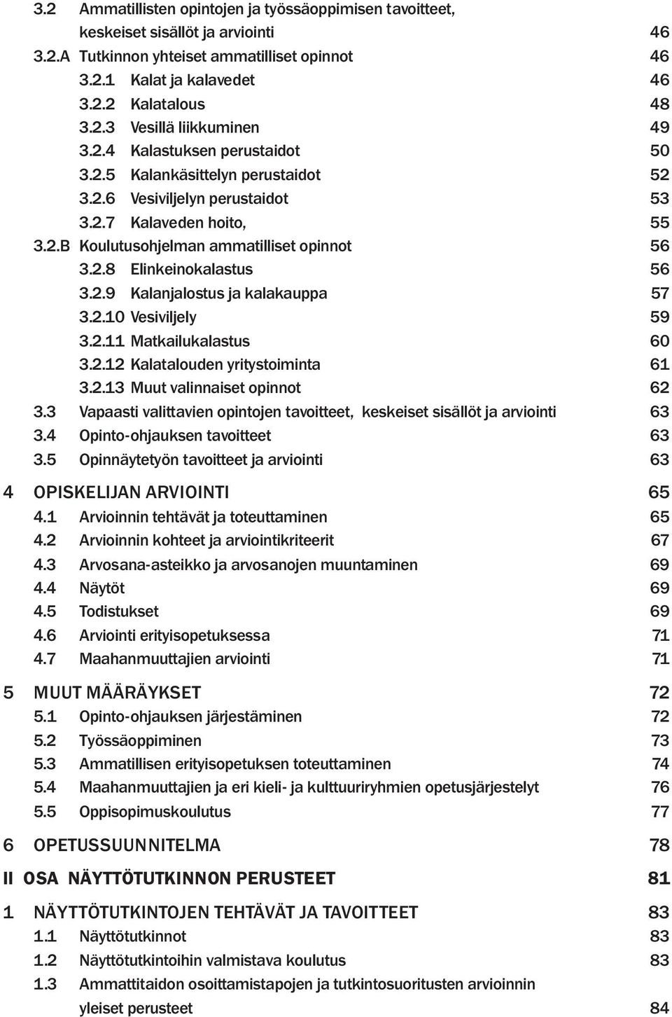 2.9 Kalanjalostus ja kalakauppa 57 3.2.10 Vesiviljely 59 3.2.11 Matkailukalastus 60 3.2.12 Kalatalouden yritystoiminta 61 3.2.13 Muut valinnaiset opinnot 62 3.