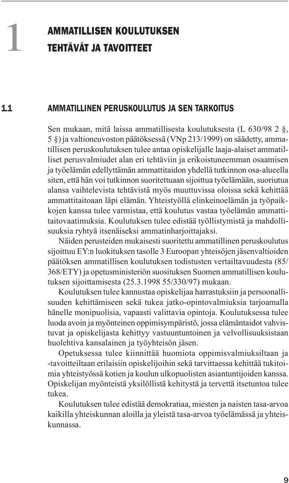peruskoulutuksen tulee antaa opiskelijalle laaja-alaiset ammatilliset perusvalmiudet alan eri tehtäviin ja erikoistuneemman osaamisen ja työelämän edellyttämän ammattitaidon yhdellä tutkinnon