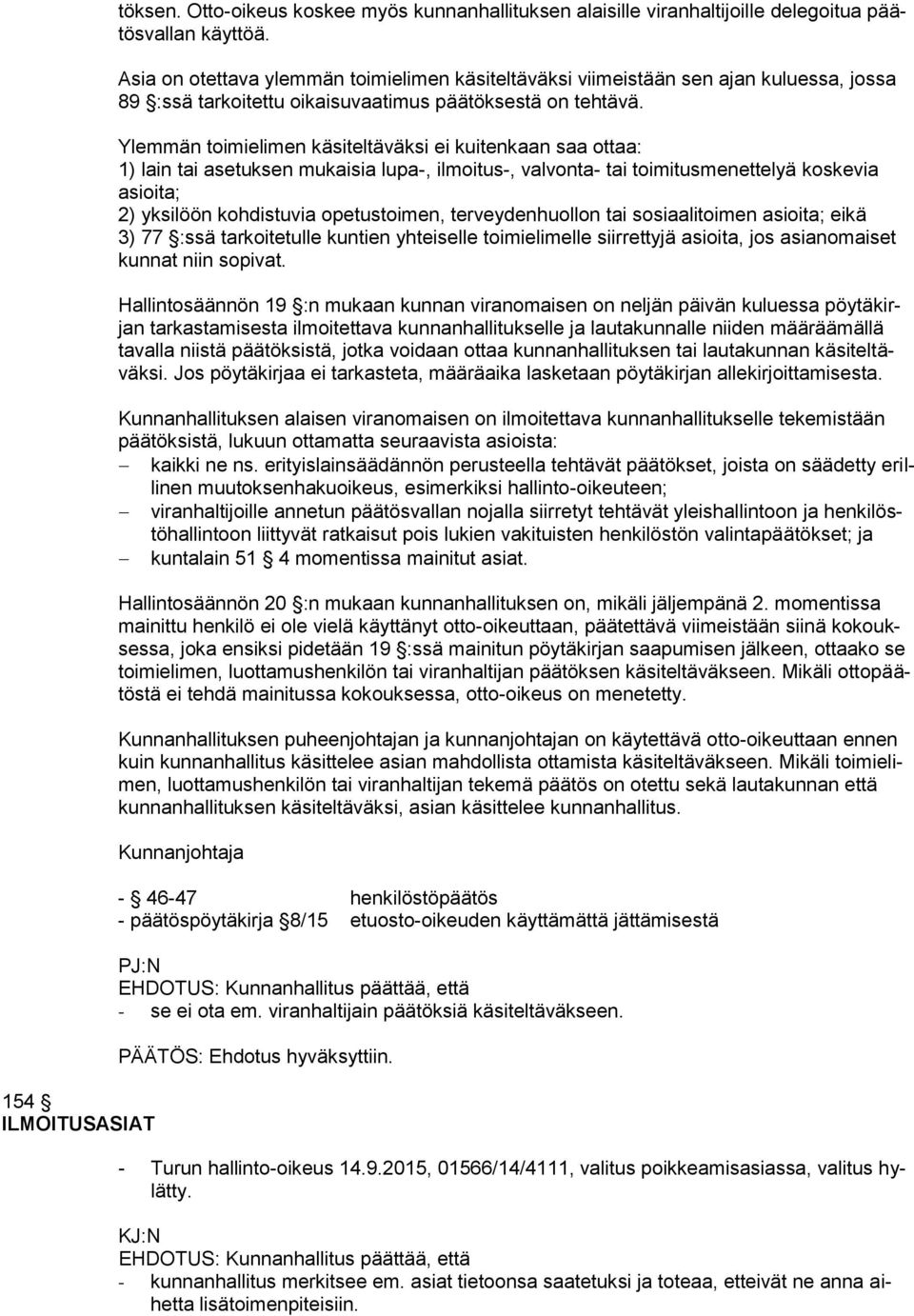 Ylemmän toimielimen käsiteltäväksi ei kuitenkaan saa ottaa: 1) lain tai asetuksen mukaisia lupa-, ilmoitus-, valvonta- tai toimitusmenettelyä koskevia asioita; 2) yksilöön kohdistuvia opetustoimen,