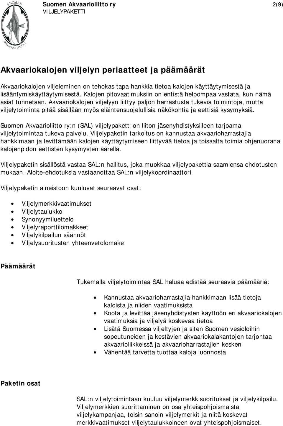 Akvaariokalojen viljelyyn liittyy paljon harrastusta tukevia toimintoja, mutta viljelytoiminta pitää sisällään myös eläintensuojelullisia näkökohtia ja eettisiä kysymyksiä.