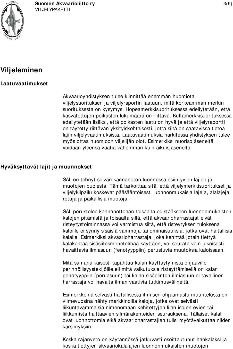 Kultamerkkisuorituksessa edellytetään lisäksi, että poikasten laatu on hyvä ja että viljelyraportti on täytetty riittävän yksityiskohtaisesti, jotta siitä on saatavissa tietoa lajin