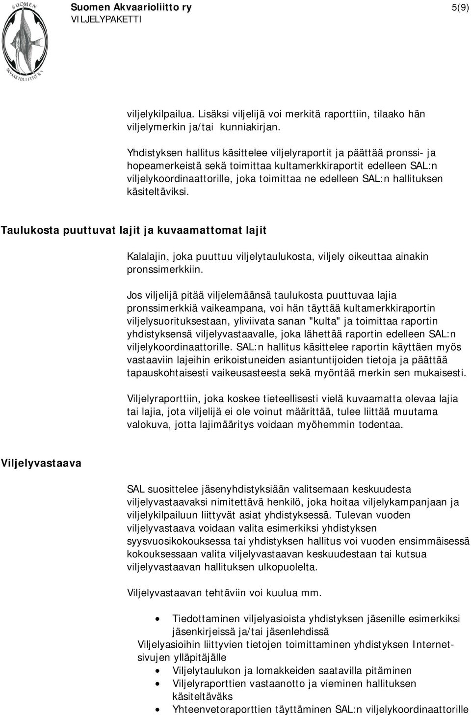 hallituksen käsiteltäviksi. Taulukosta puuttuvat lajit ja kuvaamattomat lajit Kalalajin, joka puuttuu viljelytaulukosta, viljely oikeuttaa ainakin pronssimerkkiin.