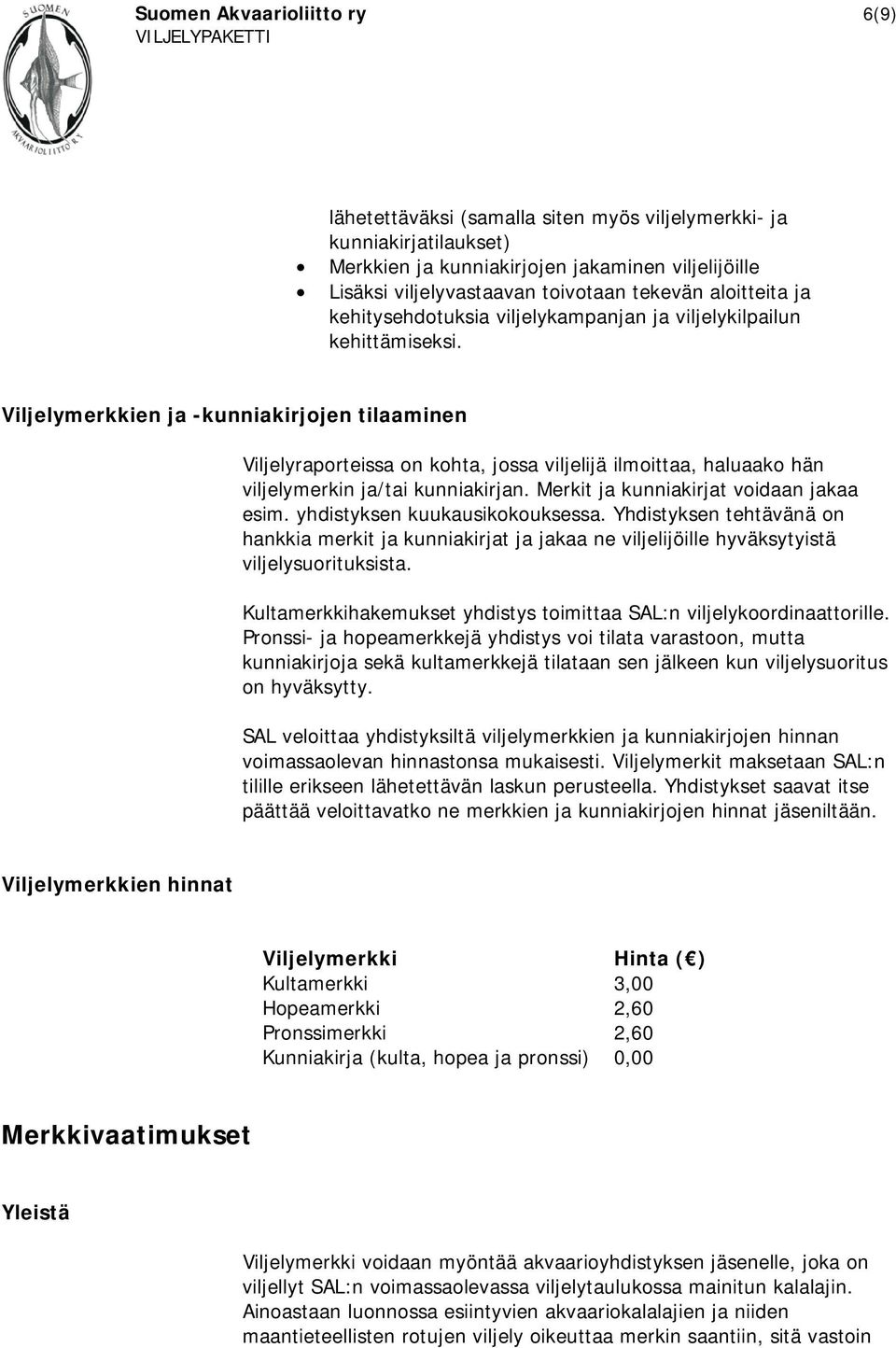 Viljelymerkkien ja -kunniakirjojen tilaaminen Viljelyraporteissa on kohta, jossa viljelijä ilmoittaa, haluaako hän viljelymerkin ja/tai kunniakirjan. Merkit ja kunniakirjat voidaan jakaa esim.