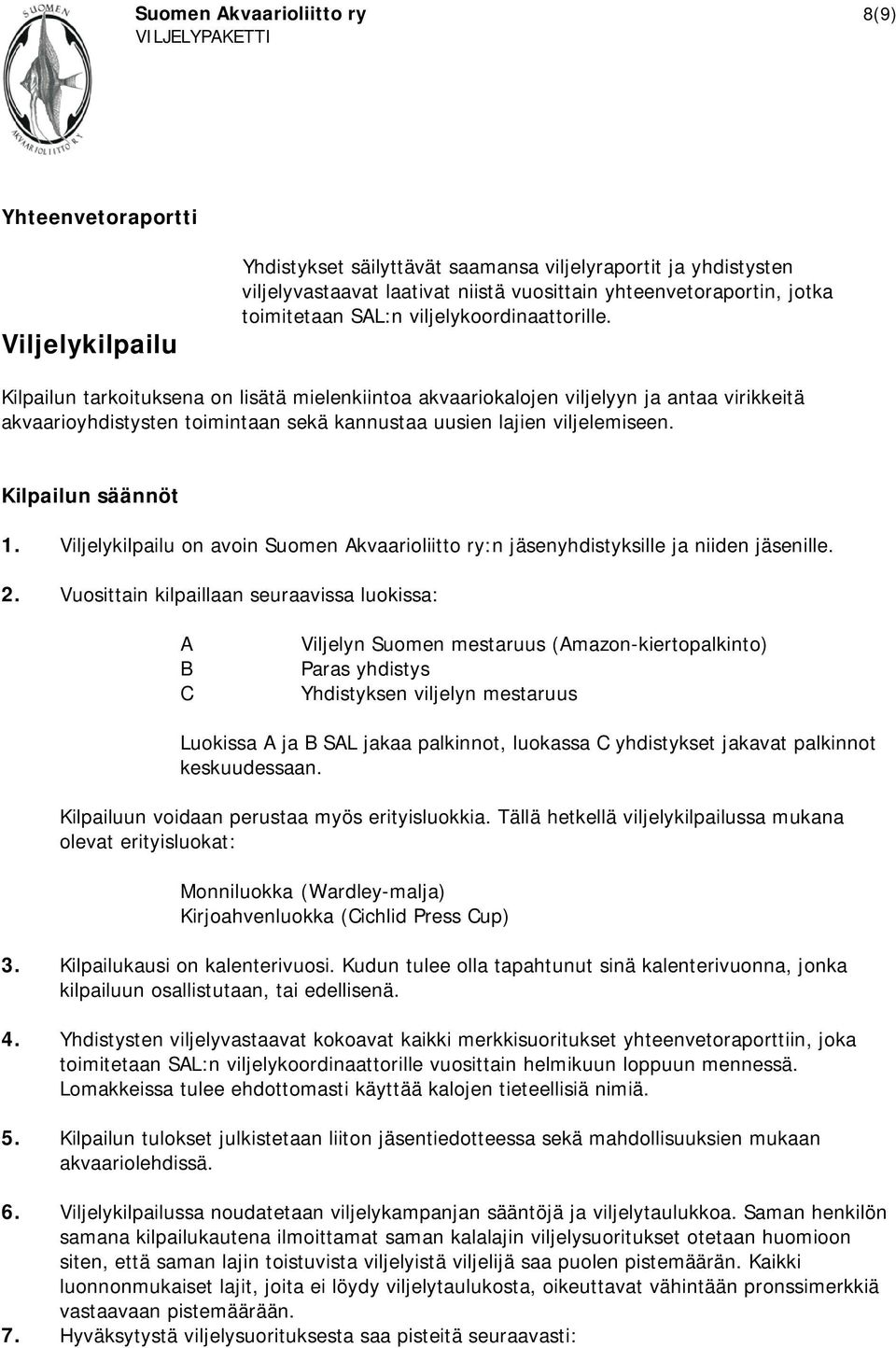 Kilpailun tarkoituksena on lisätä mielenkiintoa akvaariokalojen viljelyyn ja antaa virikkeitä akvaarioyhdistysten toimintaan sekä kannustaa uusien lajien viljelemiseen. Kilpailun säännöt 1.