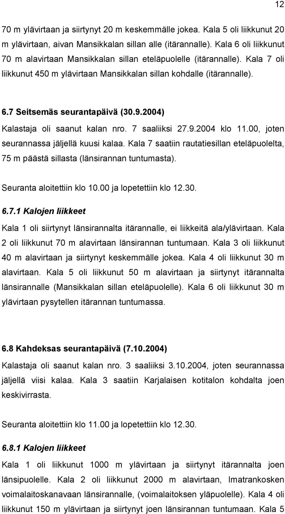 2004) Kalastaja oli saanut kalan nro. 7 saaliiksi 27.9.2004 klo 11.00, joten seurannassa jäljellä kuusi kalaa.