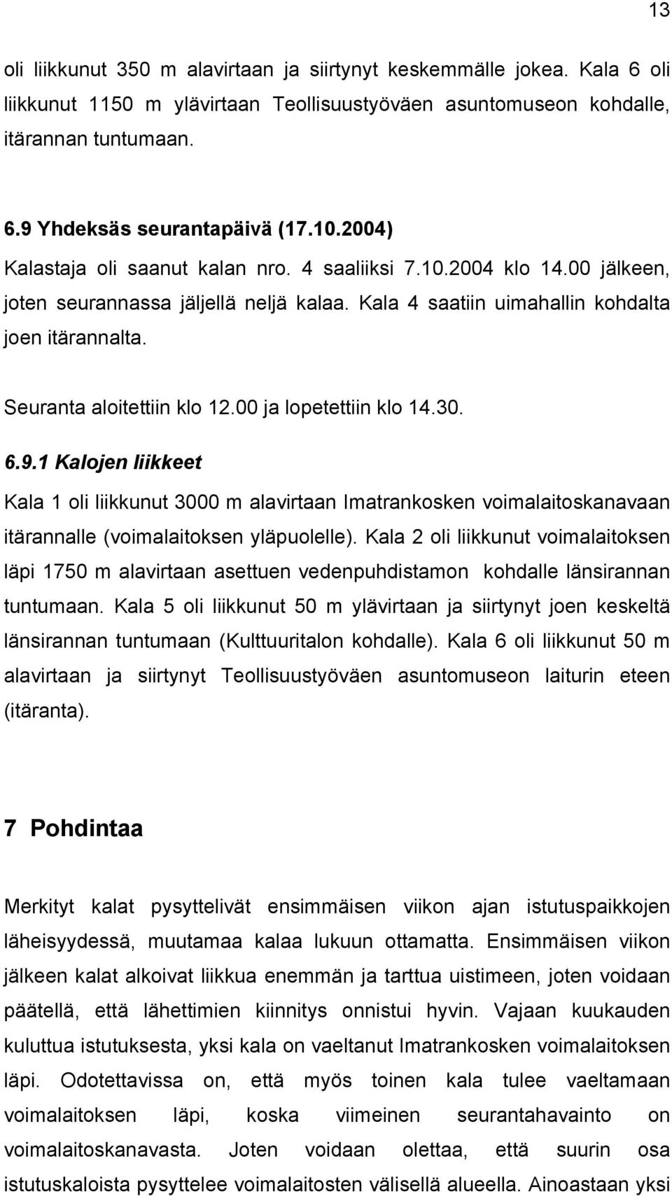 Seuranta aloitettiin klo 12.00 ja lopetettiin klo 14.30. 6.9.1 Kalojen liikkeet Kala 1 oli liikkunut 3000 m alavirtaan Imatrankosken voimalaitoskanavaan itärannalle (voimalaitoksen yläpuolelle).