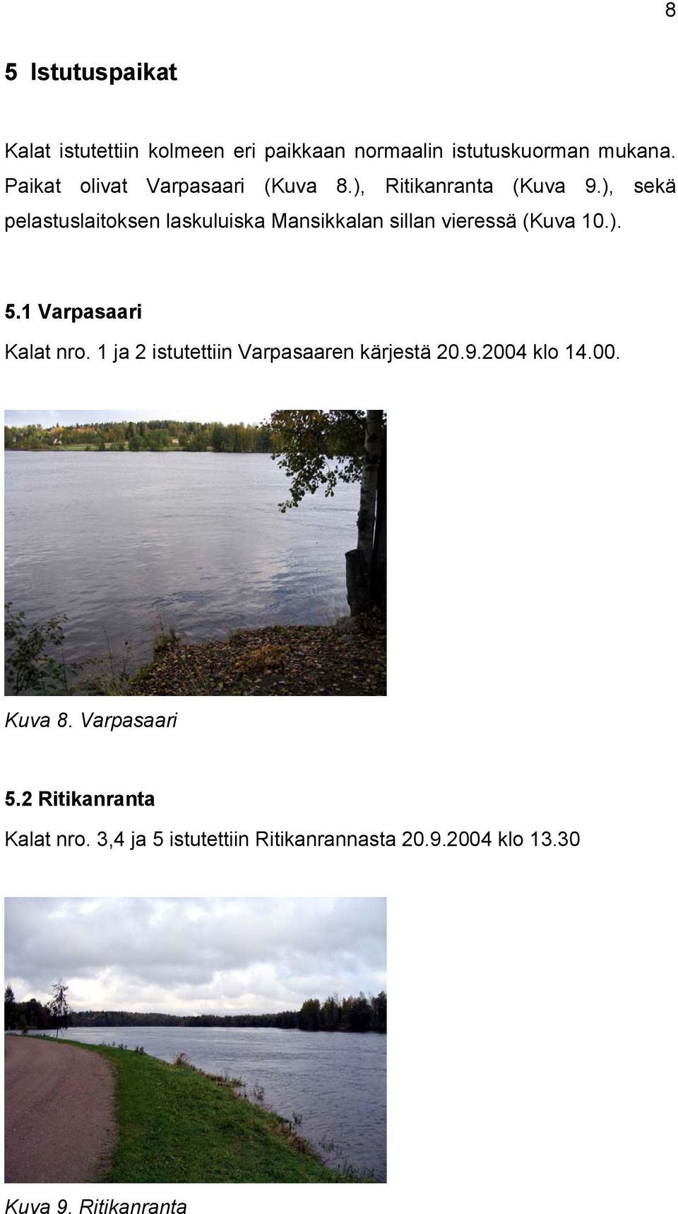 ), sekä pelastuslaitoksen laskuluiska Mansikkalan sillan vieressä (Kuva 10.). 5.1 Varpasaari Kalat nro.