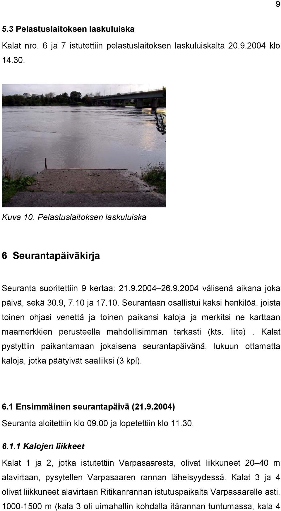 ja 17.10. Seurantaan osallistui kaksi henkilöä, joista toinen ohjasi venettä ja toinen paikansi kaloja ja merkitsi ne karttaan maamerkkien perusteella mahdollisimman tarkasti (kts. liite).