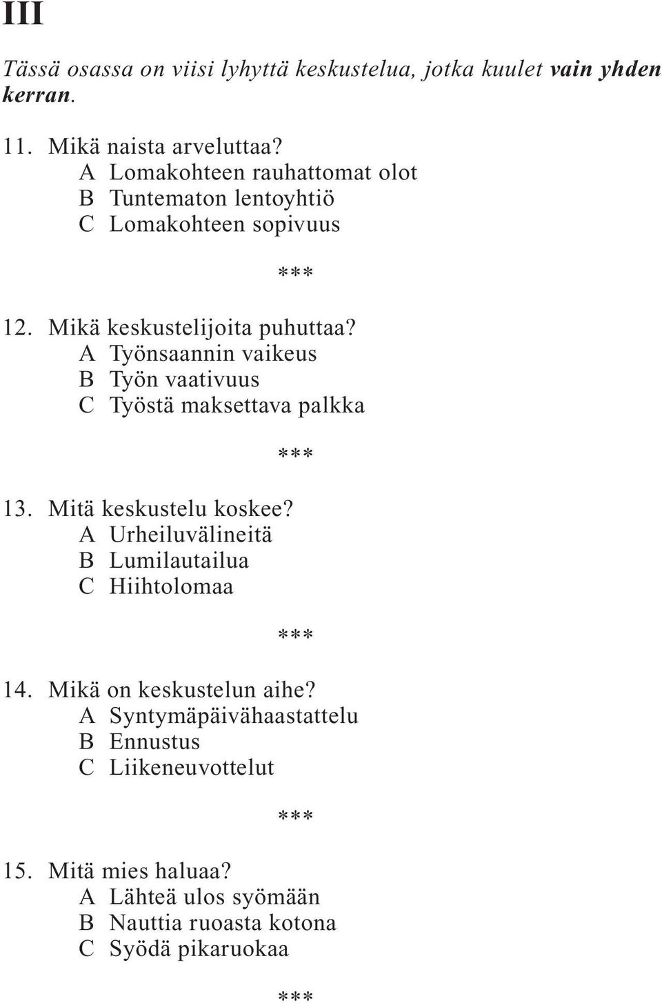 A Työnsaannin vaikeus B Työn vaativuus C Työstä maksettava palkka 13. Mitä keskustelu koskee?