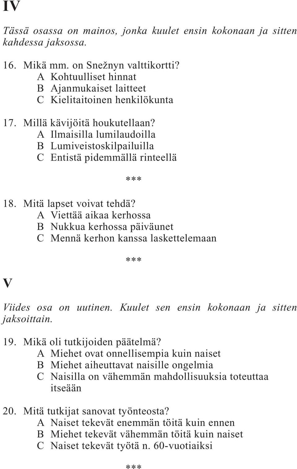 Mitä lapset voivat tehdä? A Viettää aikaa kerhossa B Nukkua kerhossa päiväunet C Mennä kerhon kanssa laskettelemaan V Viides osa on uutinen. Kuulet sen ensin kokonaan ja sitten jaksoittain. 19.