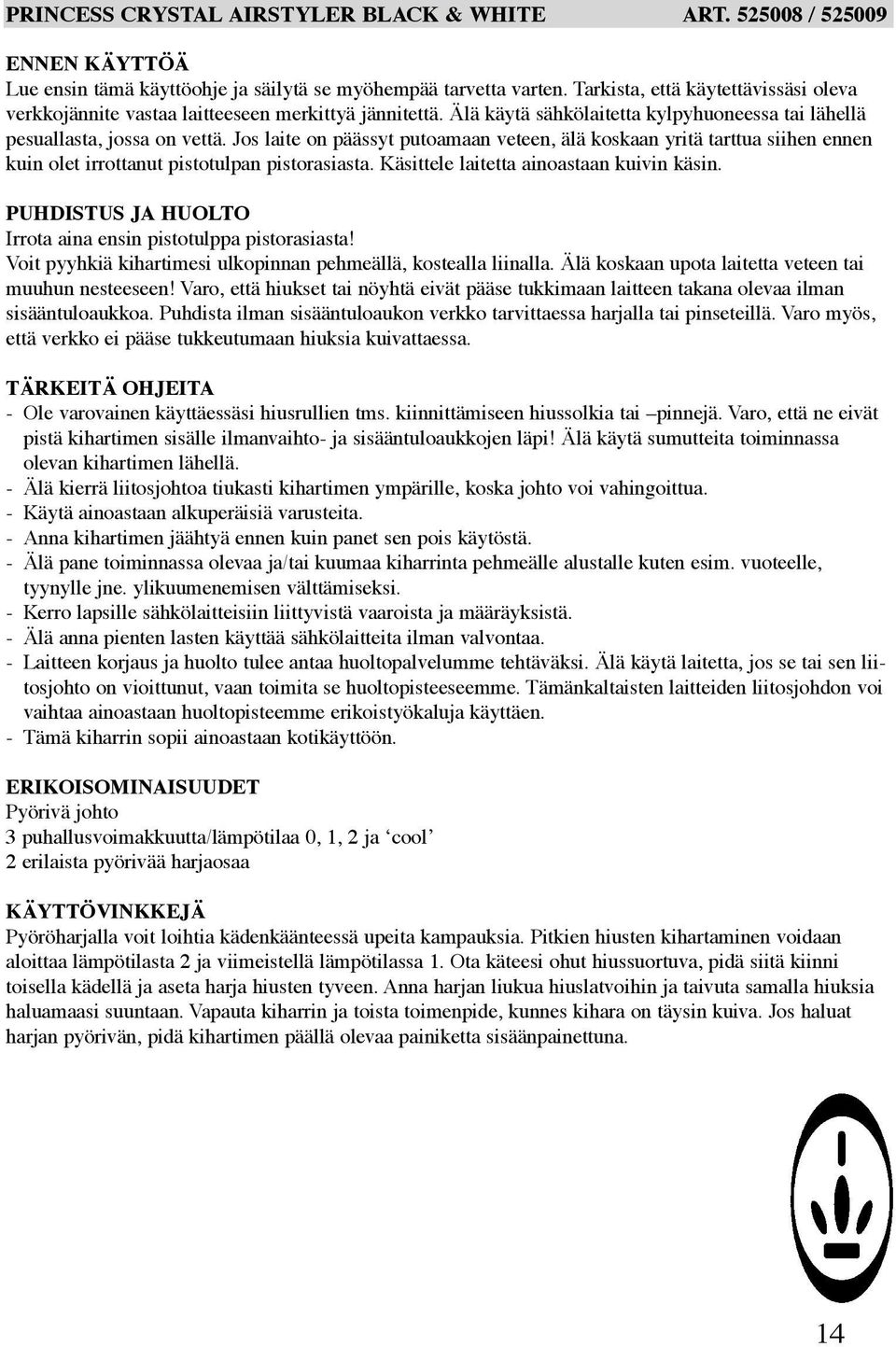 Jos laite on päässyt putoamaan veteen, älä koskaan yritä tarttua siihen ennen kuin olet irrottanut pistotulpan pistorasiasta. Käsittele laitetta ainoastaan kuivin käsin.