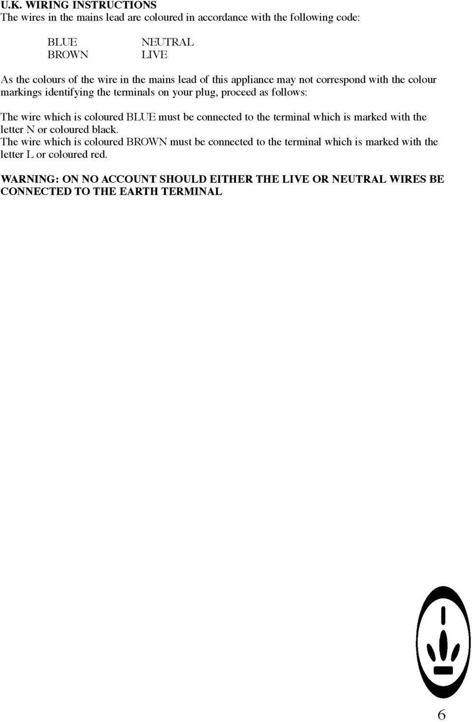 coloured BLUE must be connected to the terminal which is marked with the letter N or coloured black.