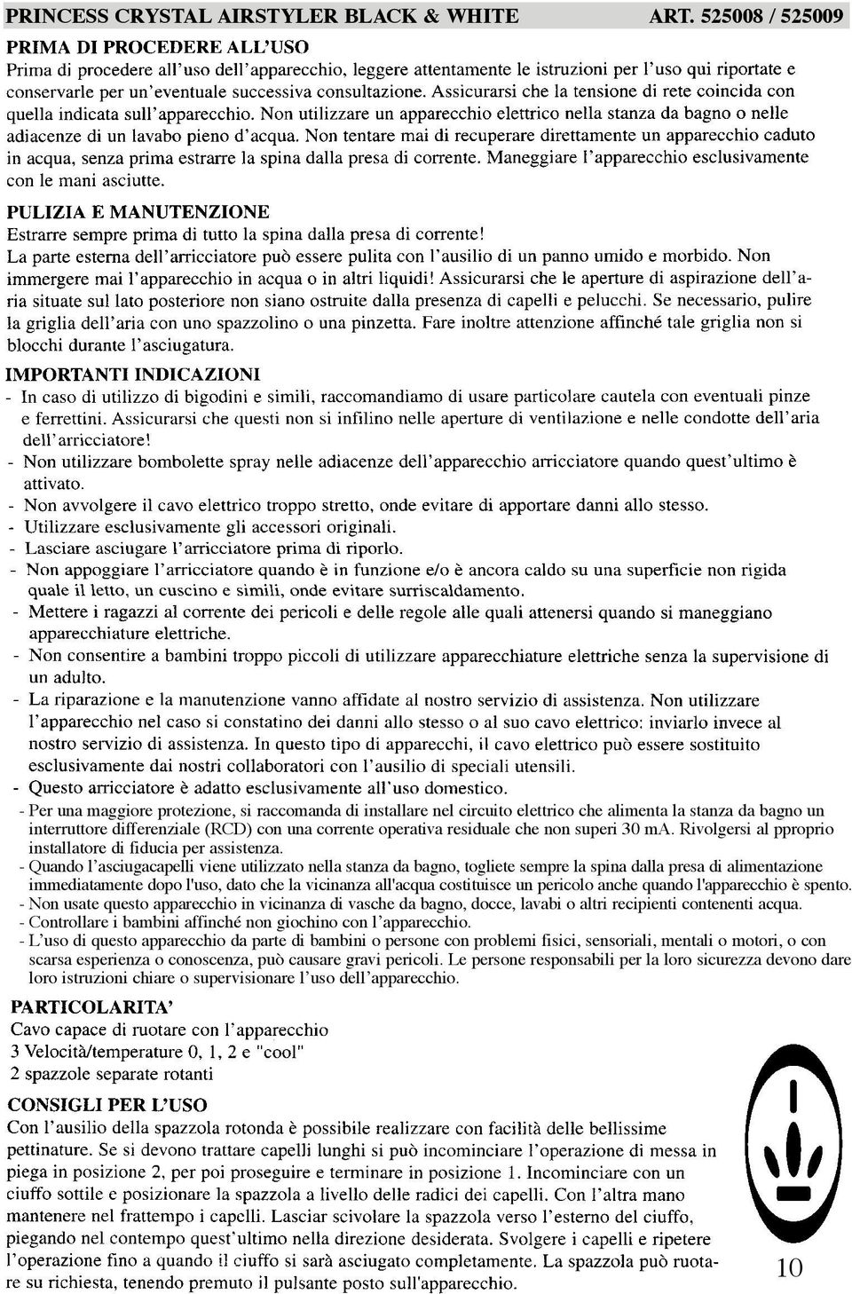 - Quando l asciugacapelli viene utilizzato nella stanza da bagno, togliete sempre la spina dalla presa di alimentazione immediatamente dopo l'uso, dato che la vicinanza all'acqua costituisce un