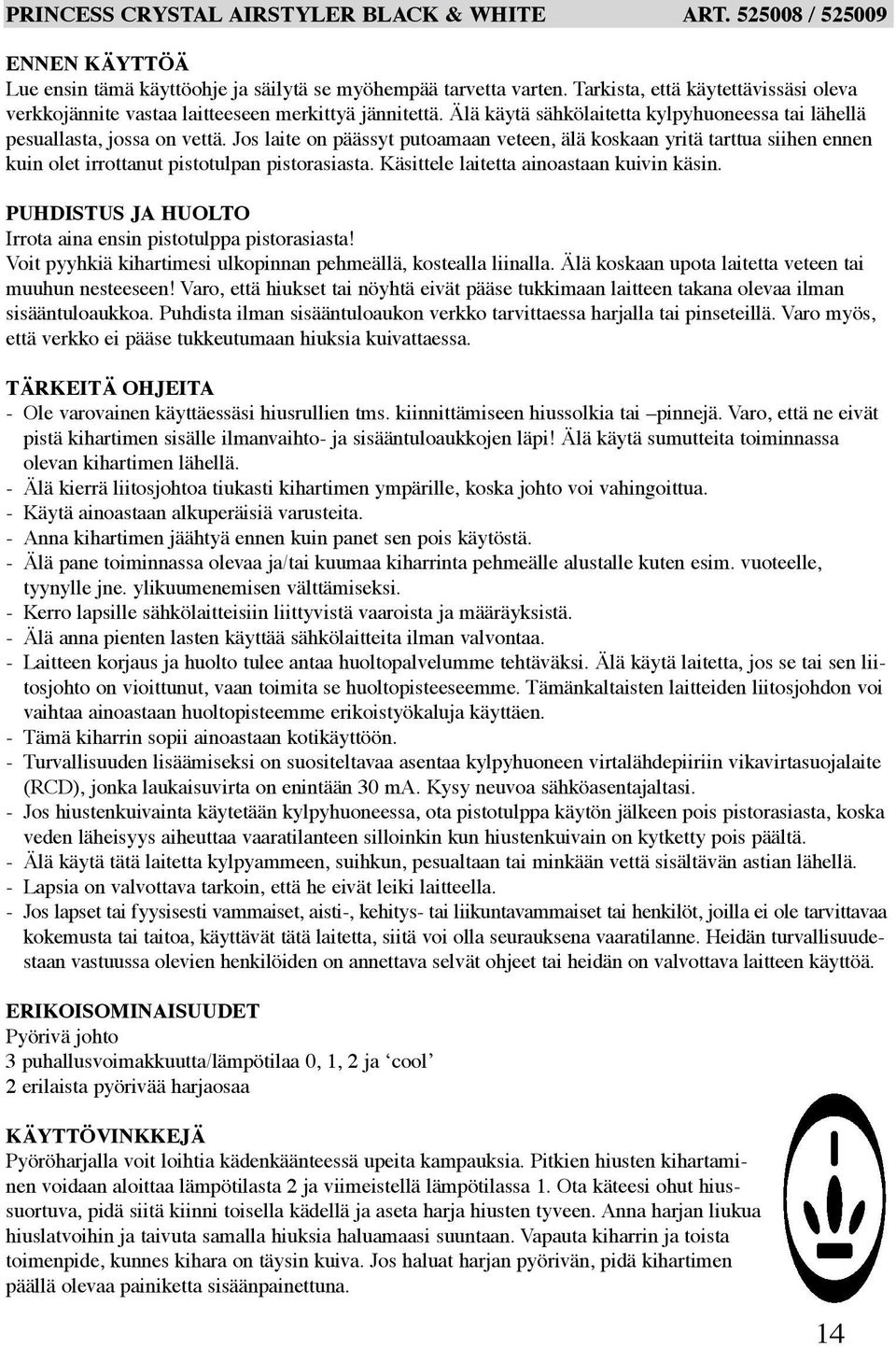 Jos laite on päässyt putoamaan veteen, älä koskaan yritä tarttua siihen ennen kuin olet irrottanut pistotulpan pistorasiasta. Käsittele laitetta ainoastaan kuivin käsin.