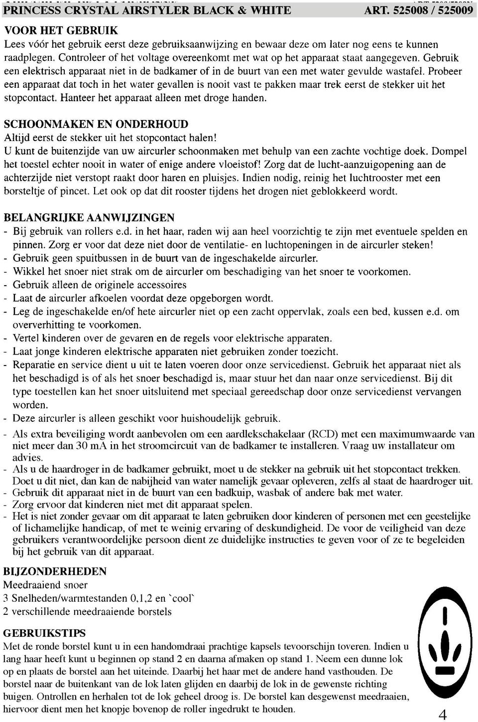 Doet u dit niet, dan kan de nabijheid van water namelijk gevaar opleveren, zelfs al staat de haardroger uit. - Gebruik dit apparaat niet in de buurt van een badkuip, wasbak of andere bak met water.