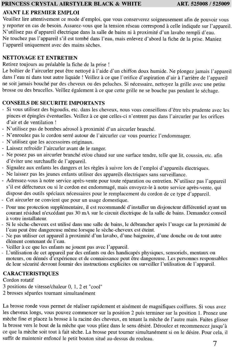 - Si le sèche-cheveux est utilisé dans une salle de bains, le débrancher après l usage car la proximité de l eau peut être dangereuse même lorsque le sèche-cheveux est éteint.