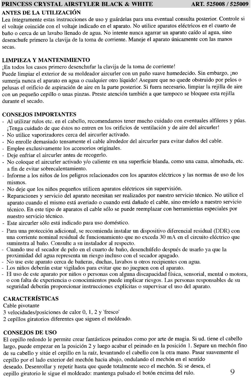 - Cuando use el secador de pelo en el cuarto de baño, desenchúfelo después de usarlo ya que la proximidad del agua representa un riesgo incluso con el secador apagado.