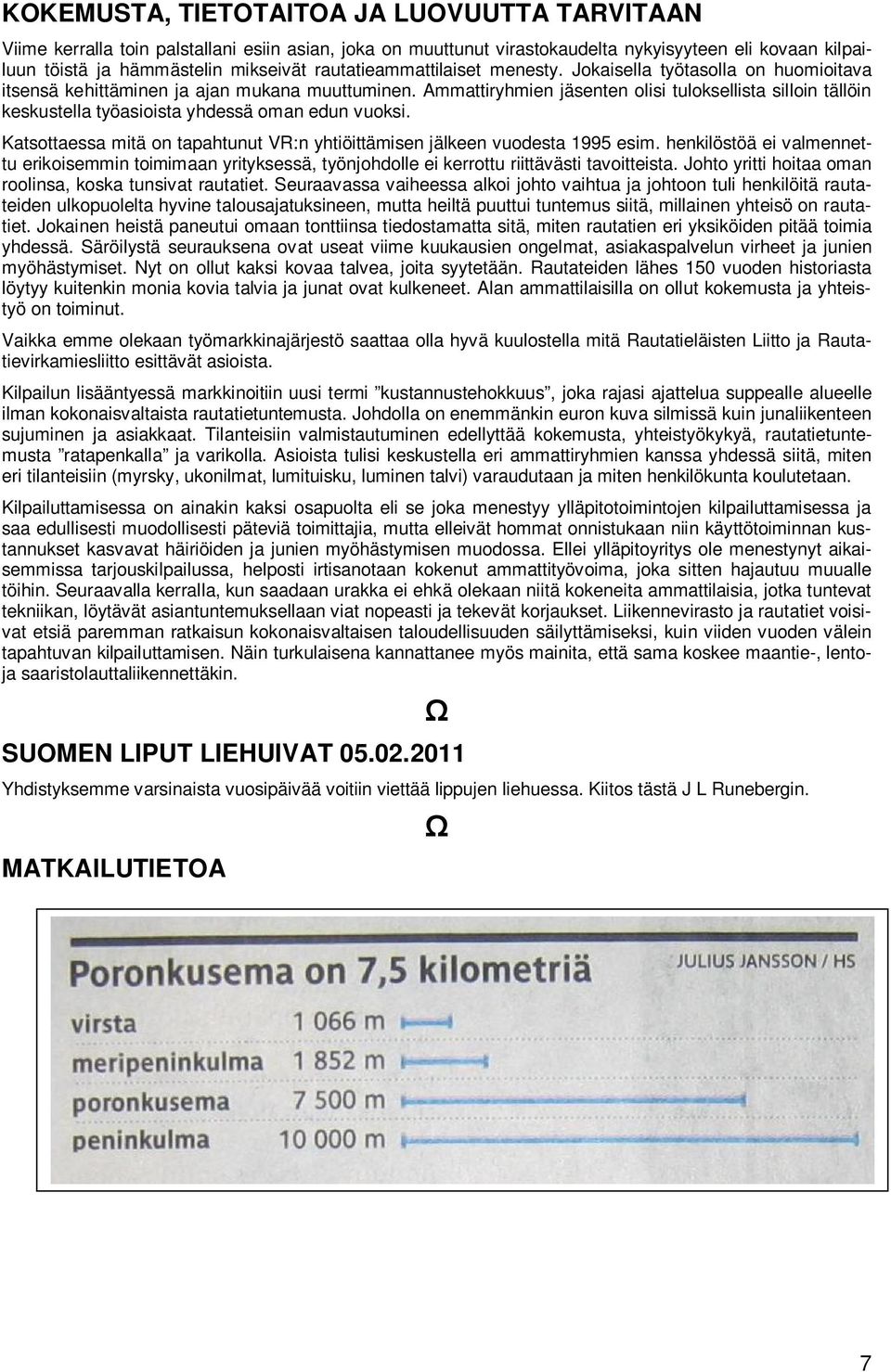 Ammattiryhmien jäsenten olisi tuloksellista silloin tällöin keskustella työasioista yhdessä oman edun vuoksi. Katsottaessa mitä on tapahtunut VR:n yhtiöittämisen jälkeen vuodesta 1995 esim.