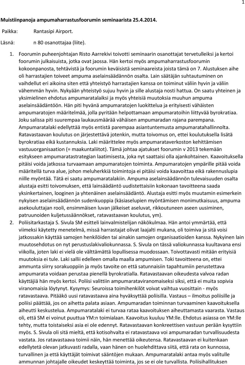 Hän kertoi myös ampumaharrastusfoorumin kokoonpanosta, tehtävistä ja foorumin keväisistä seminaareista joista tämä on 7. Alustuksen aihe oli harrastajien toiveet ampuma aselainsäädännön osalta.