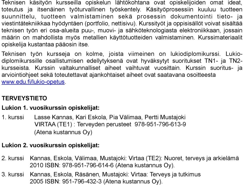 Kurssityöt ja oppisisällöt voivat sisältää teknisen työn eri osa-alueita puu-, muovi- ja sähköteknologiasta elektroniikkaan, jossain määrin on mahdollista myös metallien käyttötuotteiden