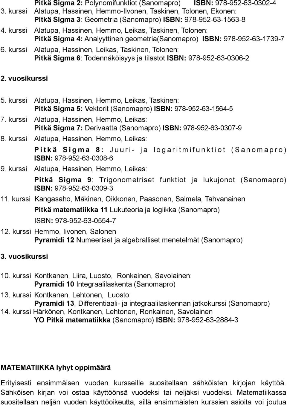 kurssi Alatupa, Hassinen, Hemmo, Leikas, Taskinen, Tolonen: Pitkä Sigma 4: Analyyttinen geometria(sanomapro) ISBN: 978-952-63-1739-7 6.